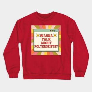 WANNA TALK ABOUT POLTERGEISTS? Crewneck Sweatshirt